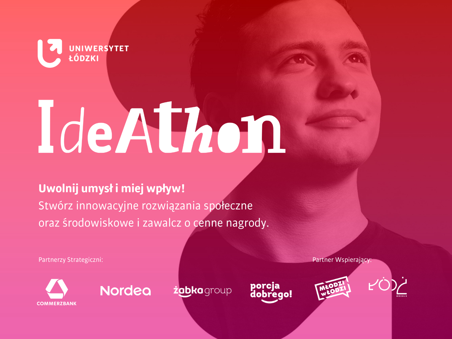 Grafika promocyjna w odcieniach czerwieni przedstawiająca młodego mężczyznę patrzącego w górę. Po lewej stronie znajduje się logo Uniwersytetu Łódzkiego oraz duży napis: „IdeAthon”.  Poniżej widnieje hasło: „Uwolnij umysł i miej wpływ! Stwórz innowacyjne rozwiązania społeczne oraz środowiskowe i zawalcz o cenne nagrody.”  W dolnej części grafiki umieszczono logotypy partnerów: Commerzbank i Nordea (partnerzy strategiczni) oraz Młodzi w Łodzi, Żabka i KOD (partner wspierający).