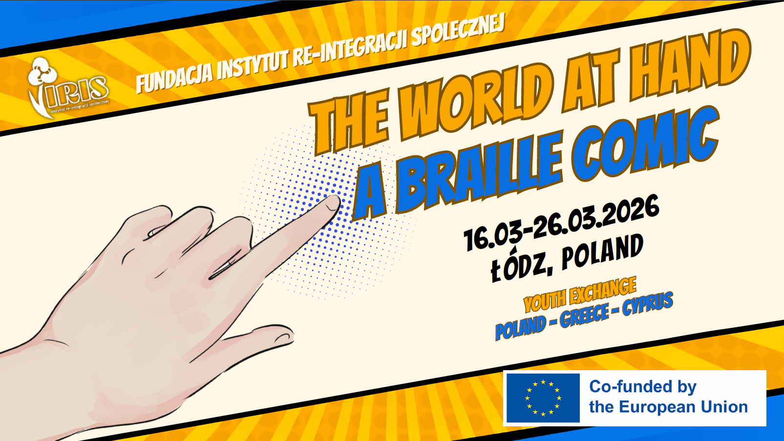 Grafika z napisem projektu Fundacji IRIS - The world at hand a Braille Comic 16.03-26.03.2026 Łódź, Youth Exchange POLAND - GREECE - CYPRUS