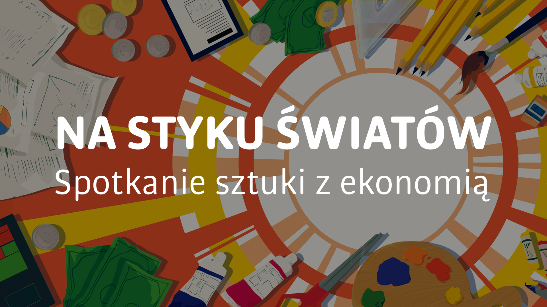 obraz przedstawia grafikę komputerową z elementami narzędzi plastycznych, pędzli, farb, kredek oraz przyborów matematycznych, wszystko rozłożone jest wokół okręgu, który stanowi centrum. Na tle widoczny napis na styku światów, spotkanie sztuki z ekonomią