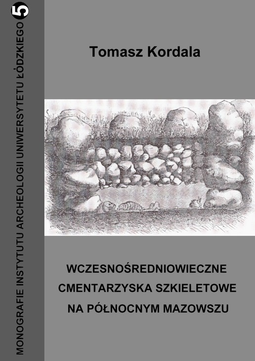Tomasz Kordala „Wczesnośredniowieczne cmentarzyska szkieletowe na północnym Mazowszu”, Łódź 2006
