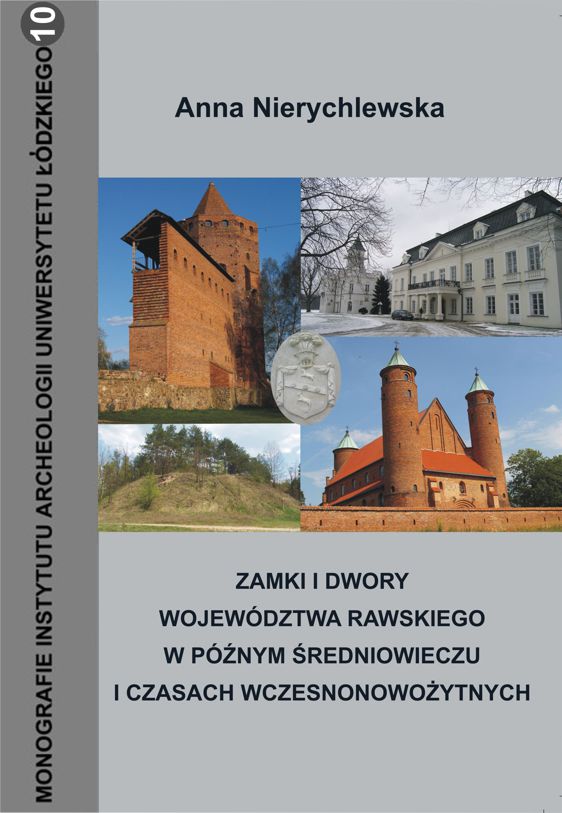 Anna Nierychlewska „Zamki i dwory województwa rawskiego w późnym średniowieczu i czasach wczesnonowożytnych ”, Łódź 2013.