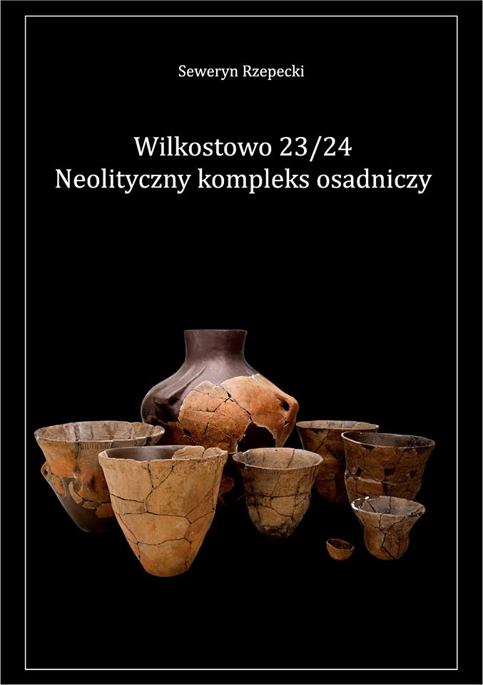 Seweryn Rzepecki „Wilkostowo 23/24. Neolityczny kompleks osadniczy”, Łódź 2014