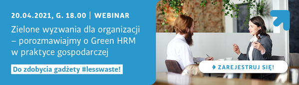20.04.2021, g: 18:00 webinar Zielone wyzwania dla organizacji - porozmawiajmy o Green HRM w praktyce gospodarczej Do zdobycia gadżety #lesswaste! Zarejestruj się