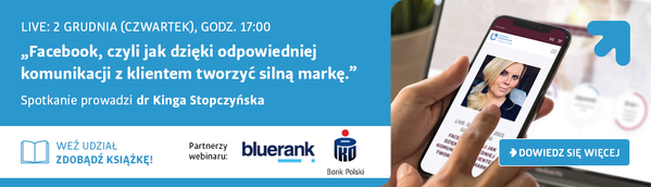 Teks: Live: 2 grudnia (czwartel), godz. 17:00 Facebook, czyli jak dzięki odpowiedniej komunikacji z klientem tworzyć silną markę Spotkanie piprowadzi dr Kinga Stopczyńska Weź udział zdobądź książkę! Partnerzy Webinaru: bluerank, PKO Bank Polski