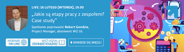 Live: 16 lutego (wtorek), 19:00 Jakie są etapy pracy z zespołem? Case study Spotkanie poprowadzi Robert Gondzia, Project Manager, absolwent WZ UŁ